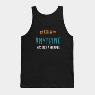 An Expert in Anything Was Once a Beginner Tank Top